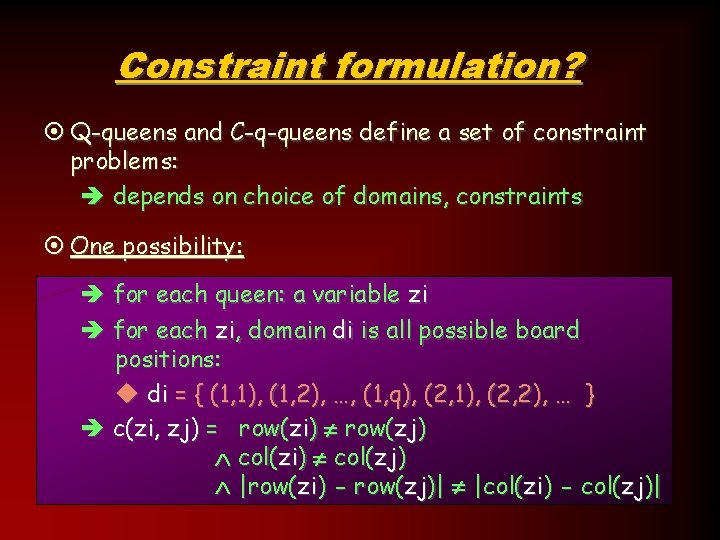 Constraint formulation? ¤ Q-queens and C-q-queens define a set of constraint problems: è depends