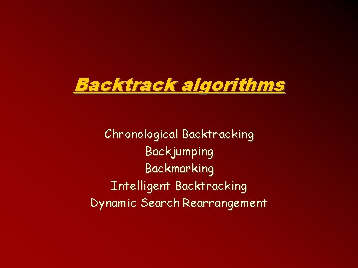 Backtrack algorithms Chronological Backtracking Backjumping Backmarking Intelligent Backtracking Dynamic Search Rearrangement 