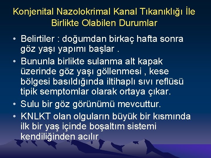 Konjenital Nazolokrimal Kanal Tıkanıklığı İle Birlikte Olabilen Durumlar • Belirtiler : doğumdan birkaç hafta