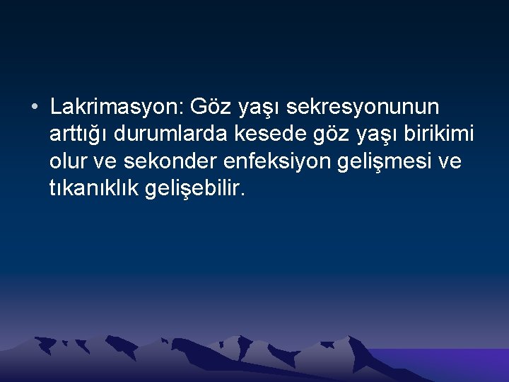  • Lakrimasyon: Göz yaşı sekresyonunun arttığı durumlarda kesede göz yaşı birikimi olur ve