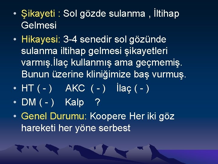  • Şikayeti : Sol gözde sulanma , İltihap Gelmesi • Hikayesi: 3 -4