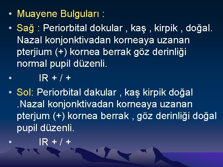  • Muayene Bulguları : • Sağ : Periorbital dokular , kaş , kirpik