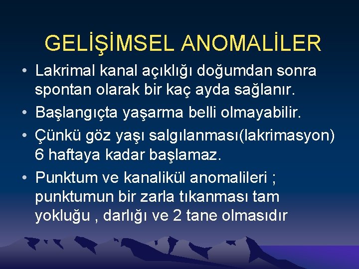 GELİŞİMSEL ANOMALİLER • Lakrimal kanal açıklığı doğumdan sonra spontan olarak bir kaç ayda sağlanır.