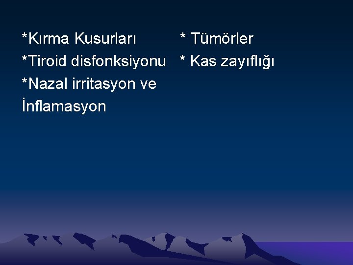*Kırma Kusurları * Tümörler *Tiroid disfonksiyonu * Kas zayıflığı *Nazal irritasyon ve İnflamasyon 
