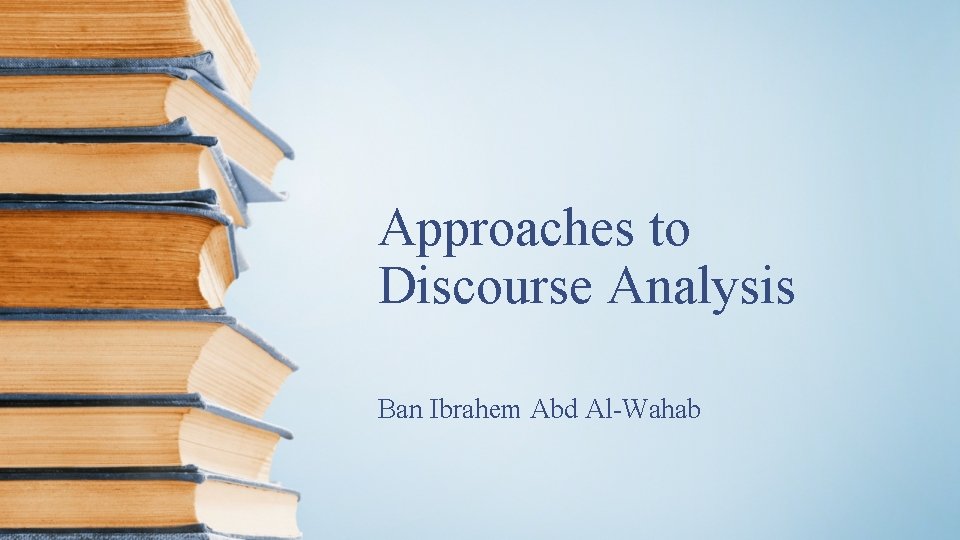 Approaches to Discourse Analysis Ban Ibrahem Abd Al-Wahab 
