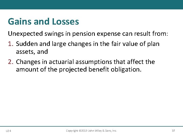 Gains and Losses Unexpected swings in pension expense can result from: 1. Sudden and
