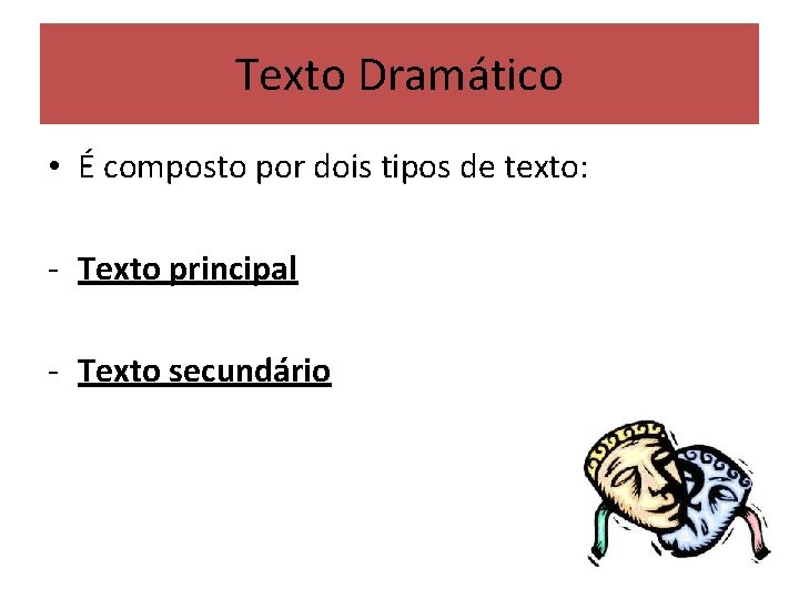 Texto Dramático • É composto por dois tipos de texto: - Texto principal -