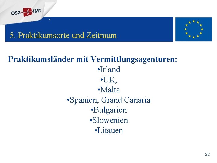 + 5. Praktikumsorte und Zeitraum Praktikumsländer mit Vermittlungsagenturen: • Irland • UK, • Malta