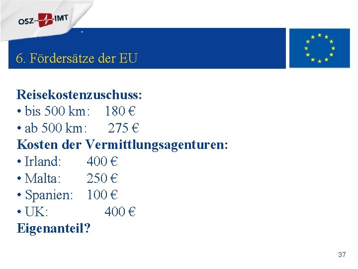 + 6. Fördersätze der EU Reisekostenzuschuss: • bis 500 km: 180 € • ab