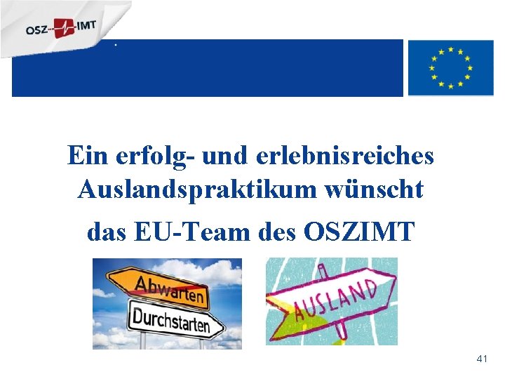 + Ein erfolg- und erlebnisreiches Auslandspraktikum wünscht das EU-Team des OSZIMT 41 