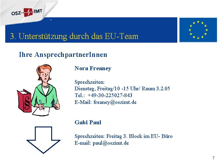 + 3. Unterstützung durch das EU-Team Ihre Ansprechpartner. Innen Nora Freaney Sprechzeiten: Dienstag, Freitag/10