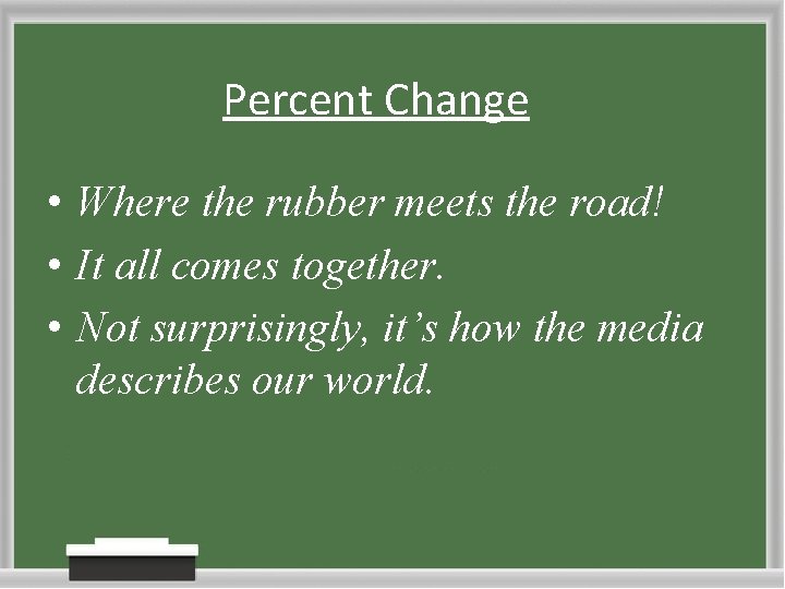 Percent Change • Where the rubber meets the road! • It all comes together.