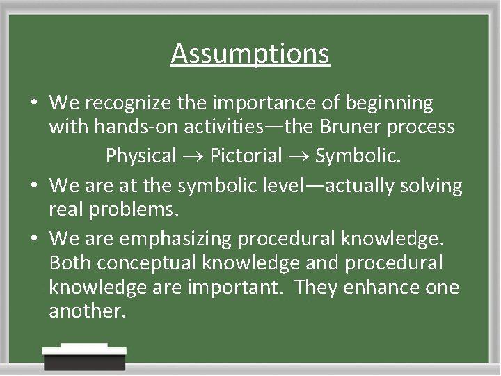 Assumptions • We recognize the importance of beginning with hands-on activities—the Bruner process Physical