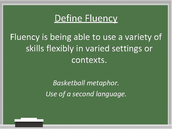 Define Fluency is being able to use a variety of skills flexibly in varied