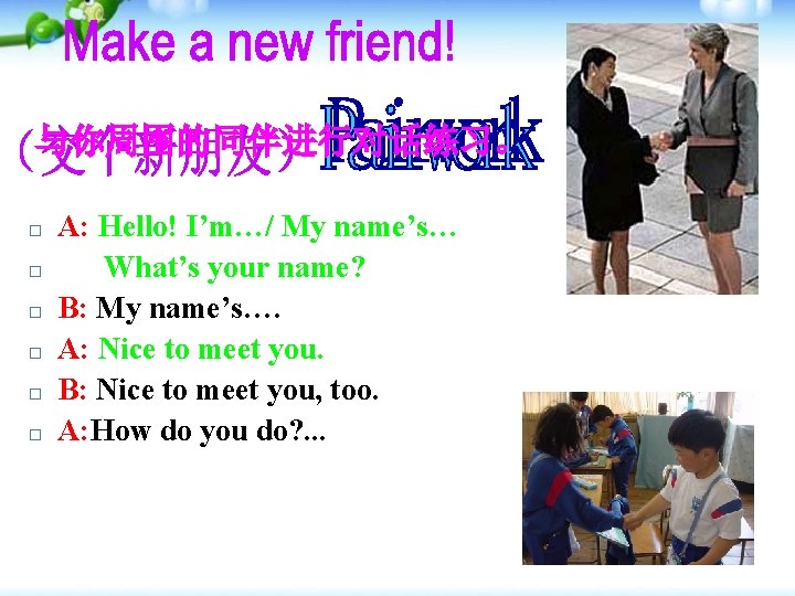 与你周围的同伴进行对话练习。 � � � A: Hello! I’m…/ My name’s… What’s your name? B: My