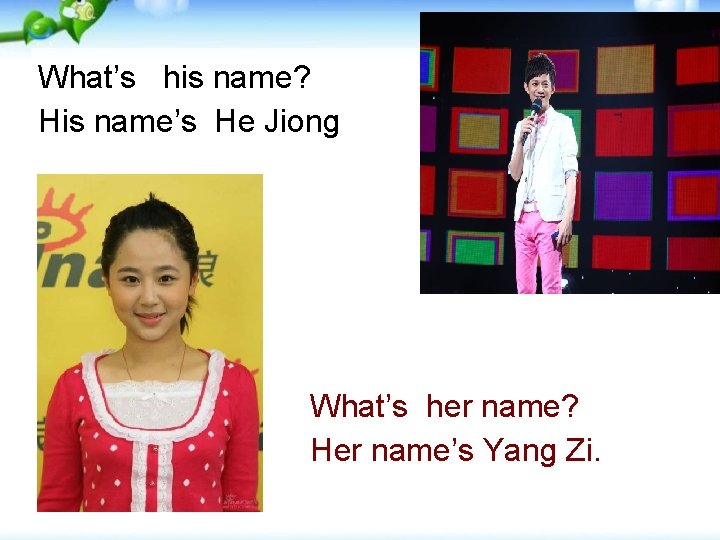 What’s his name? His name’s He Jiong What’s her name? Her name’s Yang Zi.