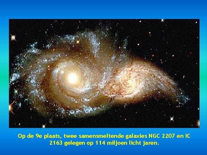 Op de 9 e plaats, twee samensmeltende galaxies NGC 2207 en IC 2163 gelegen