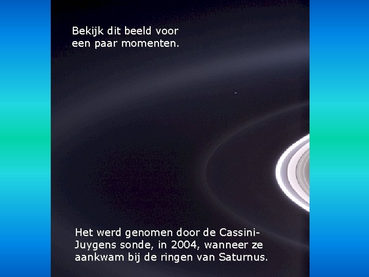 Bekijk dit beeld voor een paar momenten. Het werd genomen door de Cassini. Juygens