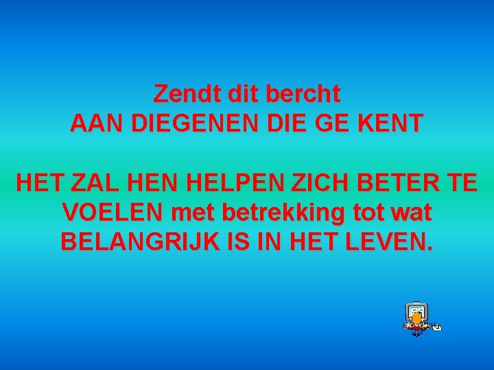 Zendt dit bercht AAN DIEGENEN DIE GE KENT HET ZAL HEN HELPEN ZICH BETER