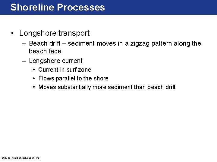 Shoreline Processes • Longshore transport – Beach drift – sediment moves in a zigzag Shoreline Processes • Longshore transport – Beach drift – sediment moves in a zigzag