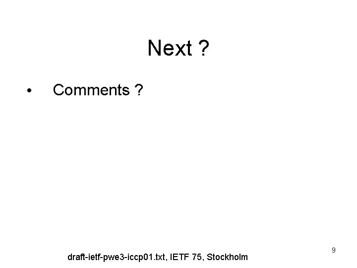 Next ? • Comments ? draft-ietf-pwe 3 -iccp 01. txt, IETF 75, Stockholm 9