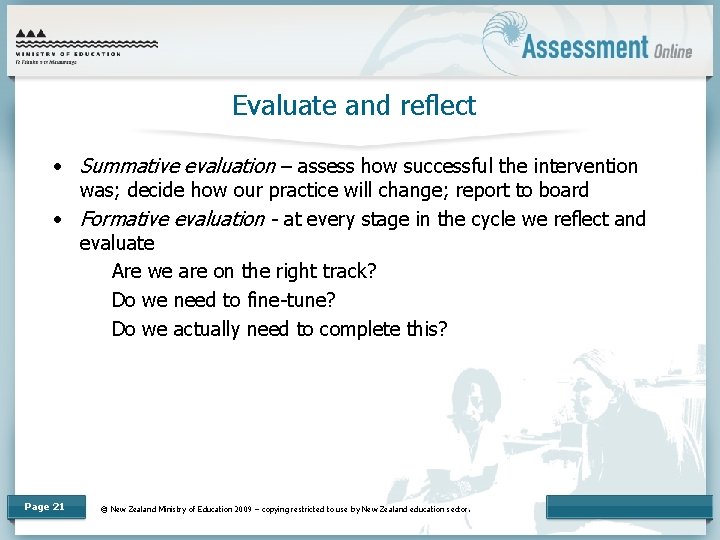 Evaluate and reflect • Summative evaluation – assess how successful the intervention was; decide