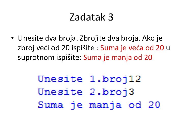 Zadatak 3 • Unesite dva broja. Zbrojite dva broja. Ako je zbroj veći od Zadatak 3 • Unesite dva broja. Zbrojite dva broja. Ako je zbroj veći od