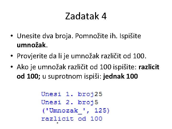 Zadatak 4 • Unesite dva broja. Pomnožite ih. Ispišite umnožak. • Provjerite da li Zadatak 4 • Unesite dva broja. Pomnožite ih. Ispišite umnožak. • Provjerite da li
