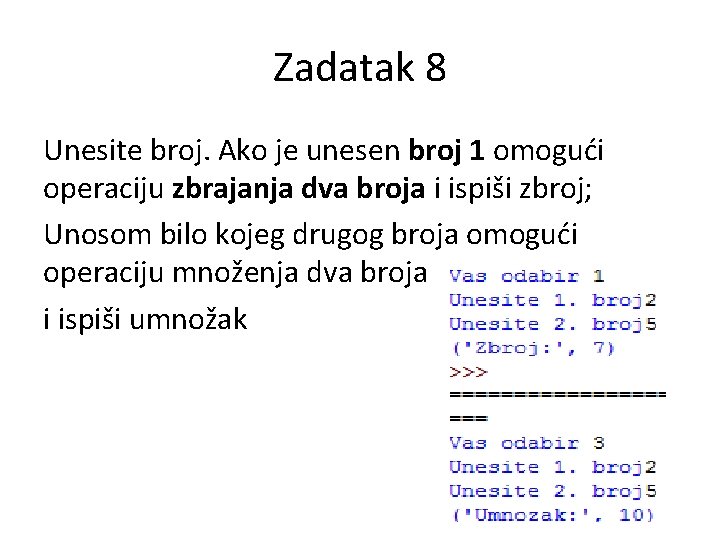 Zadatak 8 Unesite broj. Ako je unesen broj 1 omogući operaciju zbrajanja dva broja Zadatak 8 Unesite broj. Ako je unesen broj 1 omogući operaciju zbrajanja dva broja