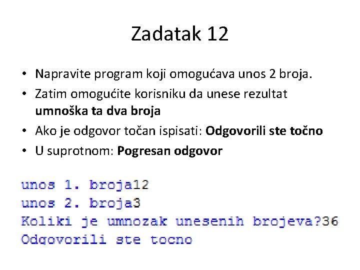 Zadatak 12 • Napravite program koji omogućava unos 2 broja. • Zatim omogućite korisniku Zadatak 12 • Napravite program koji omogućava unos 2 broja. • Zatim omogućite korisniku