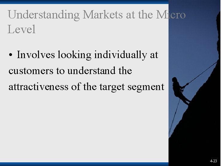 Understanding Markets at the Micro Level • Involves looking individually at customers to understand Understanding Markets at the Micro Level • Involves looking individually at customers to understand