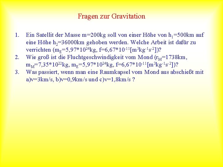 Fragen zur Gravitation 1. 2. 3. Ein Satellit der Masse m=200 kg soll von