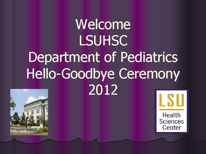 Welcome LSUHSC Department of Pediatrics Hello-Goodbye Ceremony 2012 