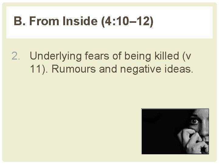 B. From Inside (4: 10– 12) 2. Underlying fears of being killed (v 11).