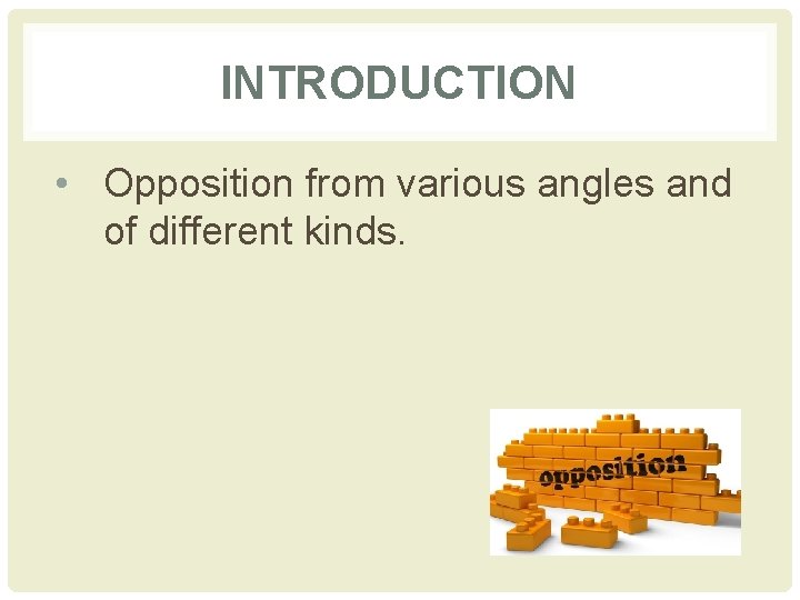 INTRODUCTION • Opposition from various angles and of different kinds. 