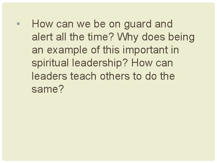  • How can we be on guard and alert all the time? Why