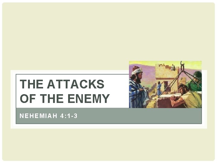 THE ATTACKS OF THE ENEMY NEHEMIAH 4: 1 -3 