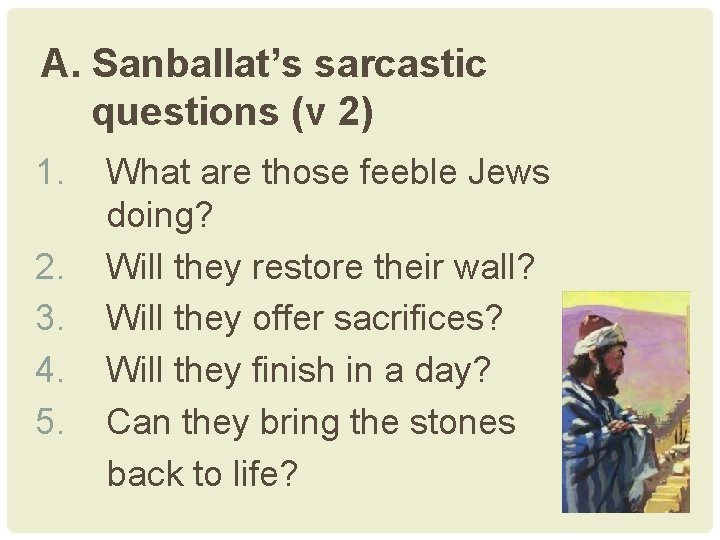 A. Sanballat’s sarcastic questions (v 2) 1. 2. 3. 4. 5. What are those