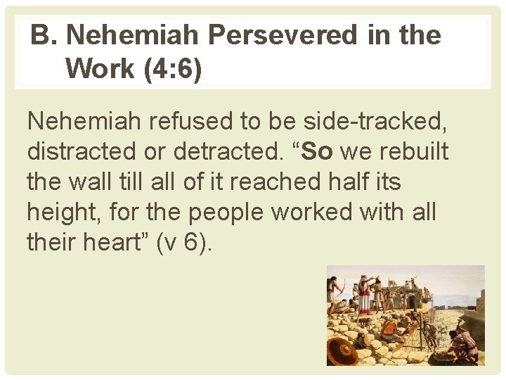 B. Nehemiah Persevered in the Work (4: 6) Nehemiah refused to be side-tracked, distracted