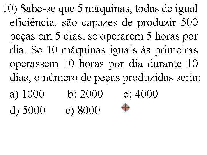 10) Sabe-se que 5 máquinas, todas de igual eficiência, são capazes de produzir 500