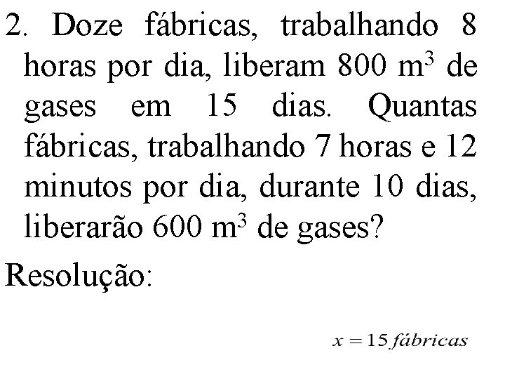 2. Doze fábricas, trabalhando 8 horas por dia, liberam 800 m 3 de gases