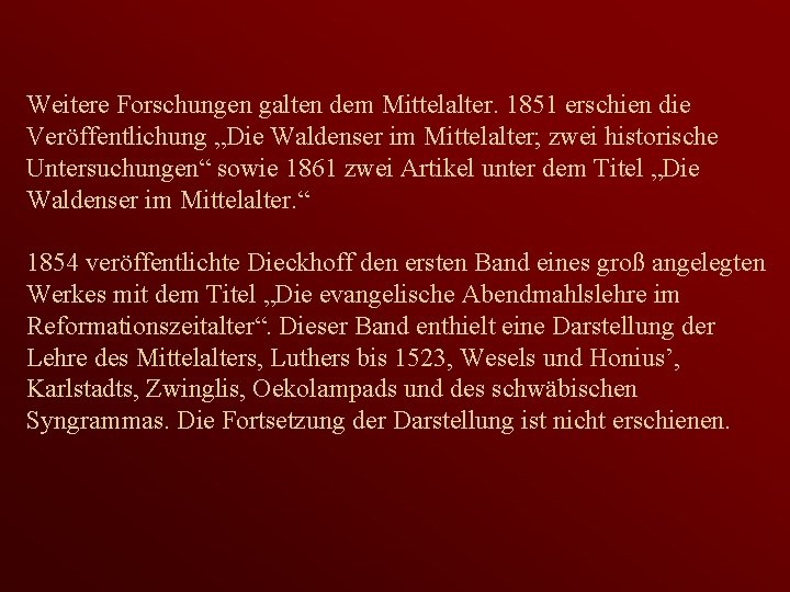 Weitere Forschungen galten dem Mittelalter. 1851 erschien die Veröffentlichung „Die Waldenser im Mittelalter; zwei