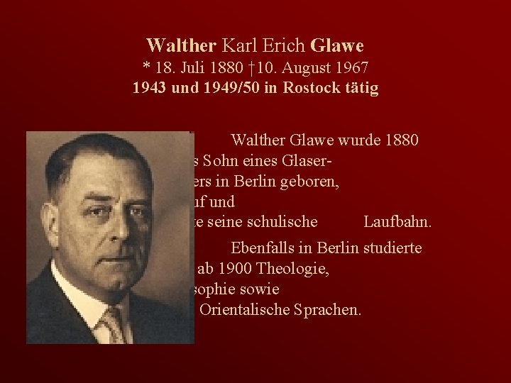 Walther Karl Erich Glawe * 18. Juli 1880 † 10. August 1967 1943 und