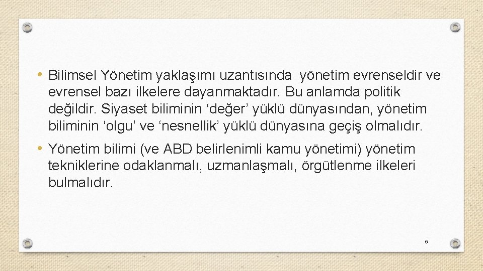  • Bilimsel Yönetim yaklaşımı uzantısında yönetim evrenseldir ve evrensel bazı ilkelere dayanmaktadır. Bu