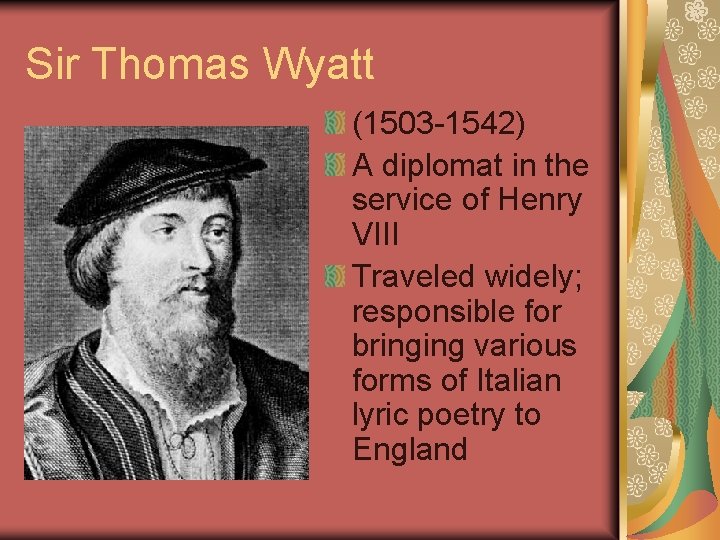 Sir Thomas Wyatt (1503 -1542) A diplomat in the service of Henry VIII Traveled