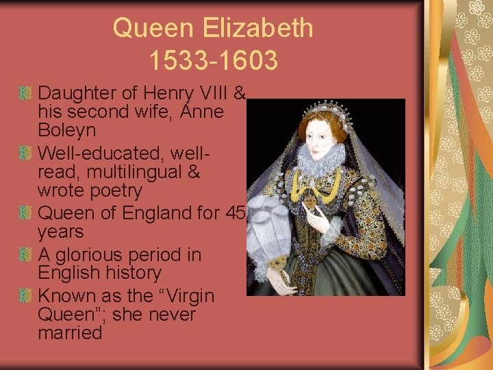 Queen Elizabeth 1533 -1603 Daughter of Henry VIII & his second wife, Anne Boleyn