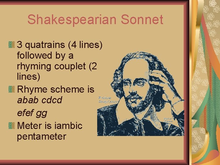 Shakespearian Sonnet 3 quatrains (4 lines) followed by a rhyming couplet (2 lines) Rhyme