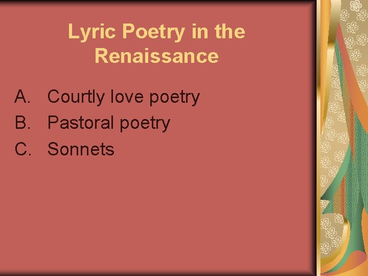 Lyric Poetry in the Renaissance A. Courtly love poetry B. Pastoral poetry C. Sonnets