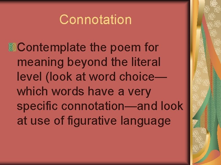 Connotation Contemplate the poem for meaning beyond the literal level (look at word choice—