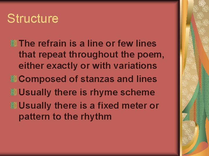Structure The refrain is a line or few lines that repeat throughout the poem,